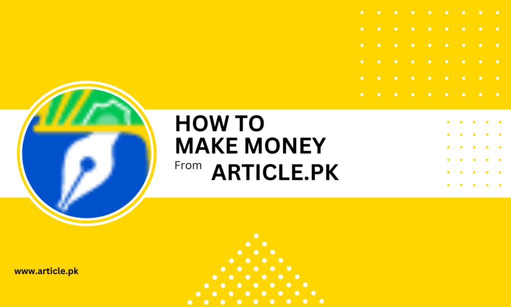 Writing Articles and Earning Money in Pakistan: A Lucrative Opportunity on Article.pk