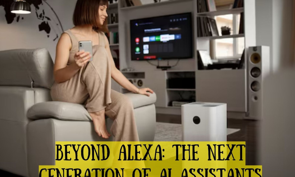 Beyond Alexa: The Next Generation of AI Assistants and What They Can Do